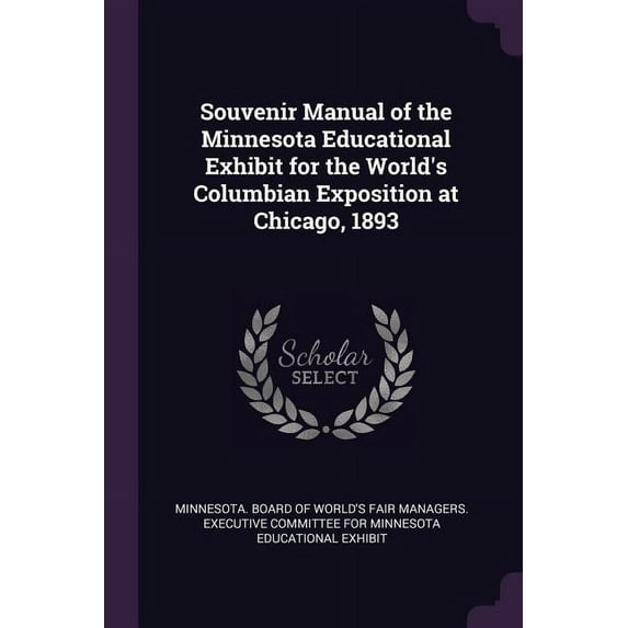 Souvenir Manual of the Minnesota Educational Exhibit for the World's Columbian Exposition at Chicago, 1893 (Paperback)