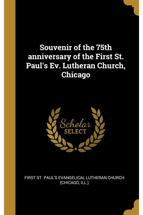 Souvenir of the 75th anniversary of the First St. Paul's Ev. Lutheran Church, Chicago (Hardcover)