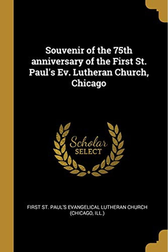 Souvenir of the 75th Anniversary of the First St. Pauls Ev. Lutheran Church, Chicago German Edition Paperback 0274699079 9780274699070 First Pauls Evangelical Lut St Church