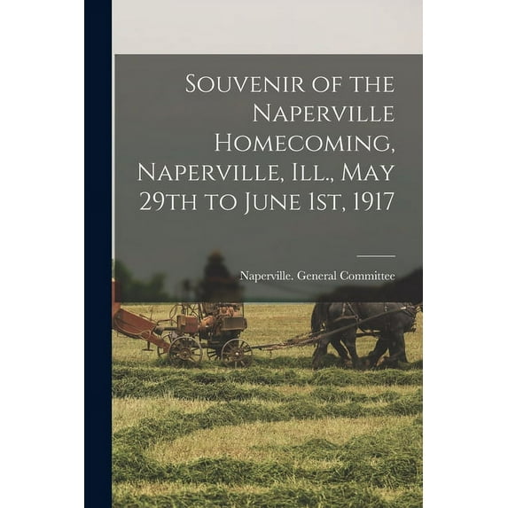 Souvenir of the Naperville Homecoming, Naperville, Ill., May 29th to June 1st, 1917 (Paperback)