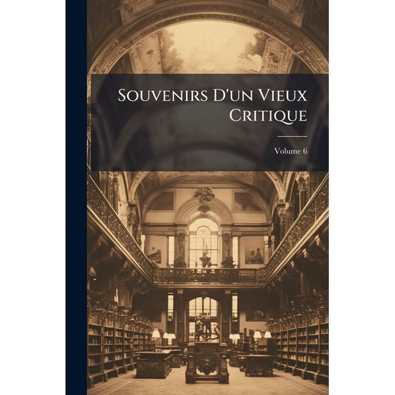 Souvenirs D'un Vieux Critique; Volume 6 (Paperback)