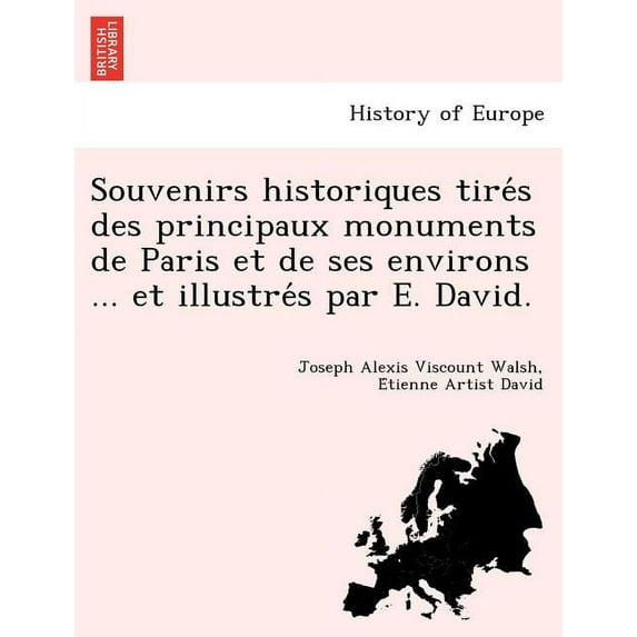 Souvenirs Historiques Tire S Des Principaux Monuments de Paris Et de Ses Environs ... Et Illustre S Par E. David. (Paperback)