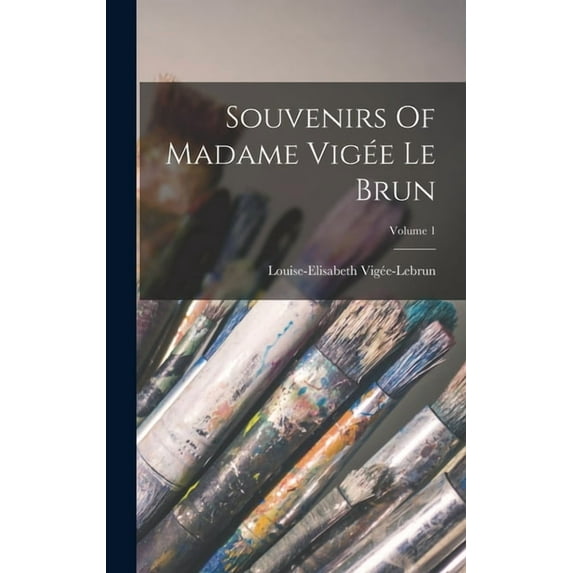 Souvenirs Of Madame Vigée Le Brun; Volume 1 (Hardcover)