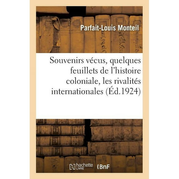 Souvenirs Vécus, Quelques Feuillets de l'Histoire Coloniale, Les Rivalités Internationales (Paperback)