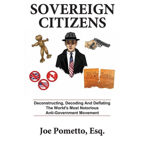 Sovereign Citizens: Deconstructing, Decoding and Deflating the World's Most Notorious Anti-Government Movement, (Paperback)