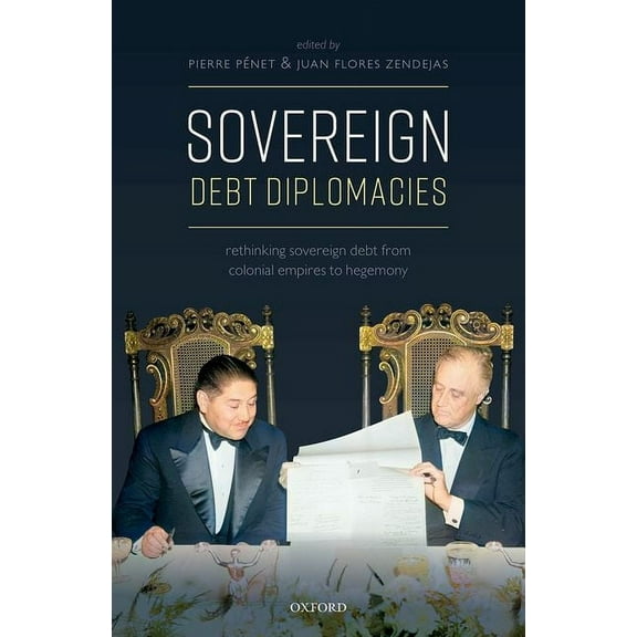 Sovereign Debt Diplomacies: Rethinking Sovereign Debt from Colonial Empires to Hegemony, (Hardcover)