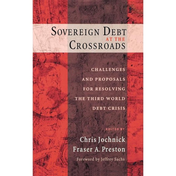 Sovereign Debt at the Crossroads: Challenges and Proposals for Resolving the Third World Debt Crisis, (Hardcover)