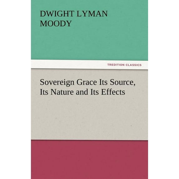 Sovereign Grace Its Source, Its Nature and Its Effects (Paperback)