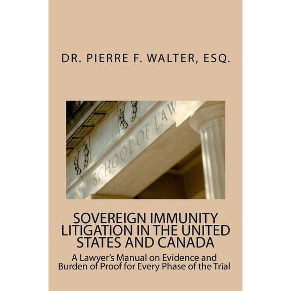 Sovereign Immunity Litigation in the United States and Canada : A Lawyer's Manual on Evidence and Burden of Proof for Every Phase of the Trial