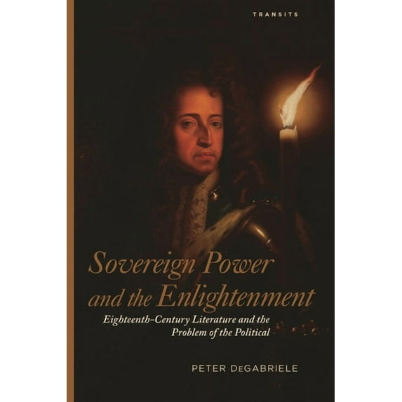 Transits: Literature, Thought & Cult Sovereign Power and the Enlightenment: Eighteenth-Century Literature and the Problem of the Political, (Hardcover)