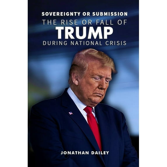 Sovereignty or Submission: The Rise or Fall of Trump During National Crisis (Paperback)