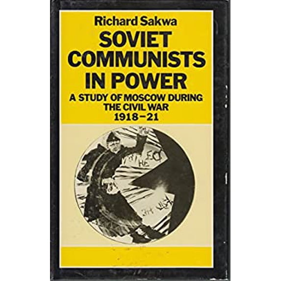 Pre-Owned Soviet Communists in Power : A Study Moscow During the Civil War 1918-21 9780312015824