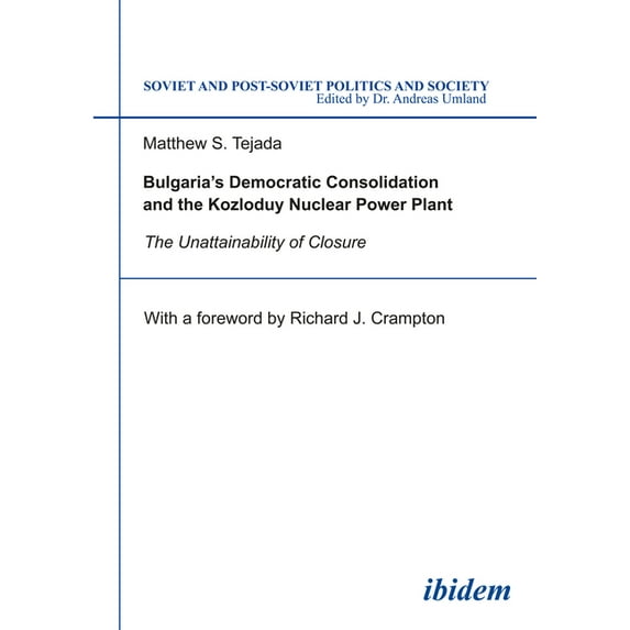 Soviet and Post-Soviet Politics and Soci Bulgaria's Democratic Consolidation and the Kozloduy Nuclear Power Plant: The Unattainability of Closure, Book 4, (Paperback)