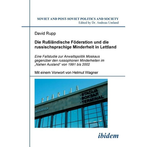 Soviet and Post-Soviet Politics and Society: Die Rußländische Föderation und die russischsprachige Minderheit in Lettland. Eine Fallstudie zur Anwaltspolitik Moskaus gegenüber den russophonen Minderheiten im "Nahen Ausland" von 1991 bis 2002 (Series #70) (Paperback)
