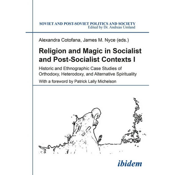 Soviet and Post-Soviet Politics and Society: Religion and Magic in Socialist and Post-Socialist Contexts: Historic and Ethnographic Case Studies of Orthodoxy, Heterodoxy, and Alternative Spirituality