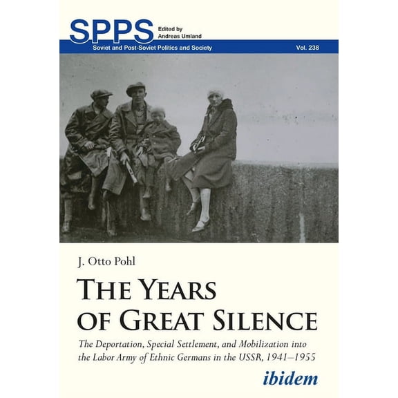 Soviet and Post-Soviet Politics and Soci The Years of Great Silence: The Deportation, Special Settlement, and Mobilization Into the Labor Army of Ethnic Germans , (Paperback)