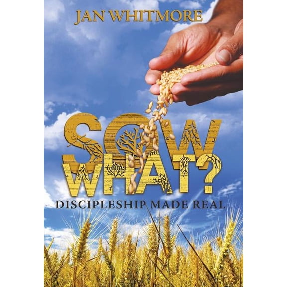 Sow What?: Discipleship Made Real, (Hardcover)