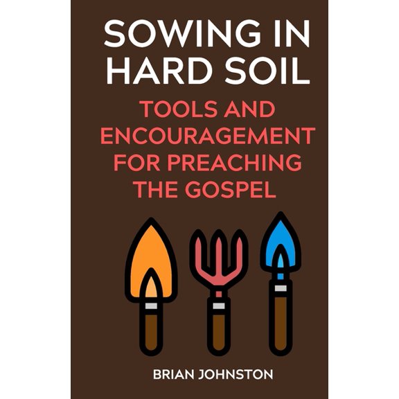 Sowing in Hard Soil: Tools and Encouragement for Preaching the Gospel, (Paperback)
