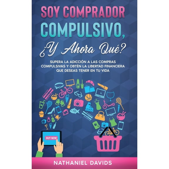 Soy Comprador Compulsivo, Y Ahora Qu?: Supera la Adiccin a las Compras Compulsivas y Obtn la Libertad Financiera que, (Paperback)