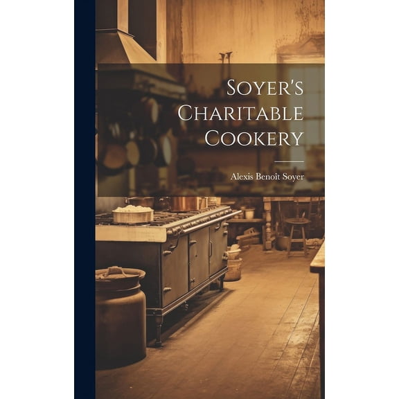 Soyer's Charitable Cookery, (Hardcover)