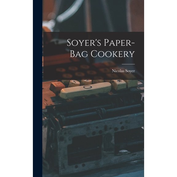 Soyer's Paper-Bag Cookery, (Hardcover)