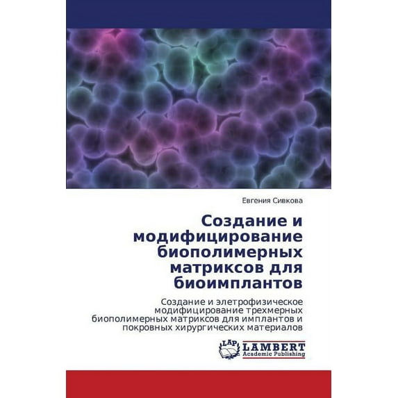 Sozdanie I Modifitsirovanie Biopolimernykh Matriksov Dlya Bioimplantov (Paperback)