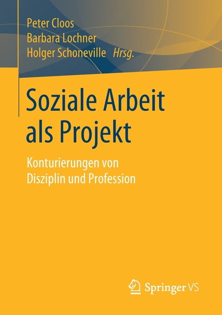 Soziale Arbeit Als Profession Soziale Arbeit ALS Projekt: Konturierungen Von Disziplin Und Profession