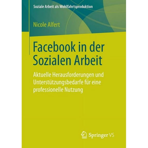 Soziale Arbeit ALS Wohlfahrtsproduktion Facebook in Der Sozialen Arbeit: Aktuelle Herausforderungen Und Unterstützungsbedarfe Für Eine Professionelle Nutzung, Book 7, (Paperback)