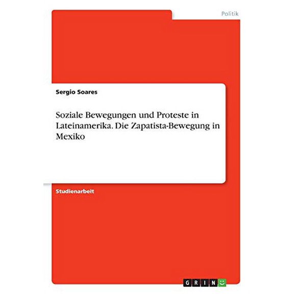 Soziale Bewegungen und Proteste in Lateinamerika. Die Zapatista-Bewegung in Mexiko German Edition Paperback 3668494754 9783668494756 Sergio Soares