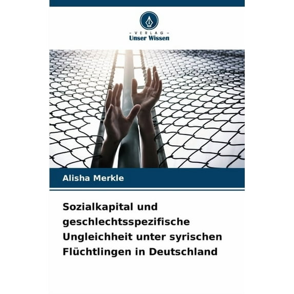Sozialkapital und geschlechtsspezifische Ungleichheit unter syrischen Flüchtlingen in Deutschland, (Paperback)