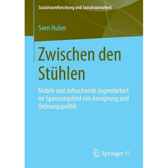 Sozialraumforschung Und Sozialraumarbeit Zwischen Den Stühlen: Mobile Und Aufsuchende Jugendarbeit Im Spannungsfeld Von Aneignung Und Ordnungspolitik, Book 11, (Paperback)