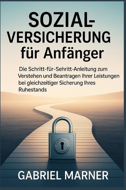 Sozialversicherung FÃ¼r AnfÃ¤nger: Die Schritt-fÃ¼r-Schritt-Anleitung zum Verstehen und Beantragen Ihrer Leistungen bei gle, (Paperback)