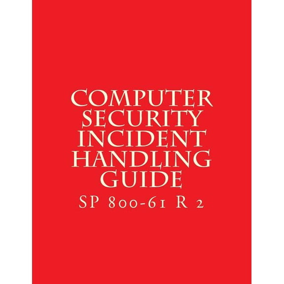 SP 800-61 R 2 Computer Security Incident Handling Guide: August 2012 (Paperback) by National Institute of Standards and Tech