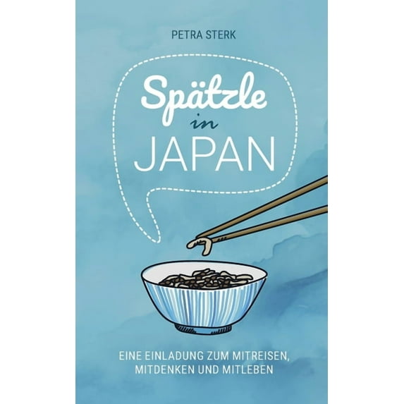 Spätzle in Japan: Eine Einladung zum Mitreisen, Mitdenken und Mitleben, (Paperback)