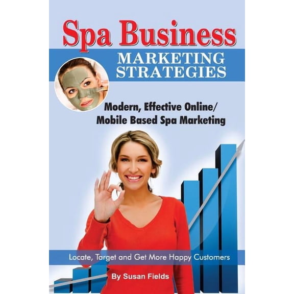 Spa Business Marketing Strategies, Modern, Effective Online / Mobile Based Spa Marketing Locate, Target and Get More Happy Customers (Paperback)