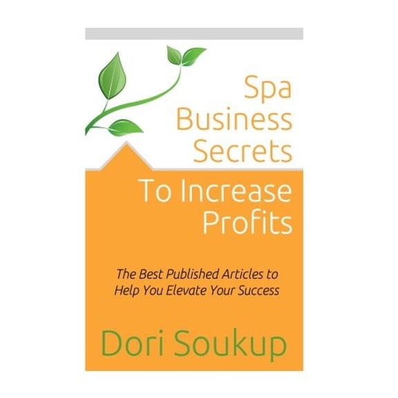 Pre-Owned Spa Business Secrets to Increase Profits: The Best Published Business Articles to Elevate Your Success (Paperback) 1495908267 9781495908262
