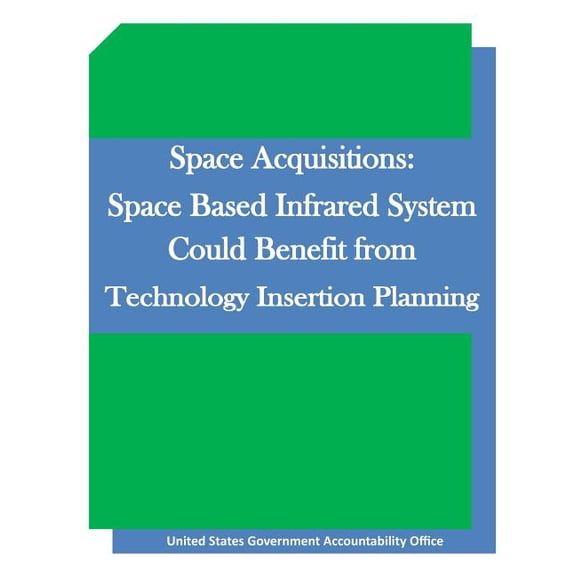 Space Acquisitions: Space Based Infrared System Could Benefit from Technology Insertion Planning (Paperback)