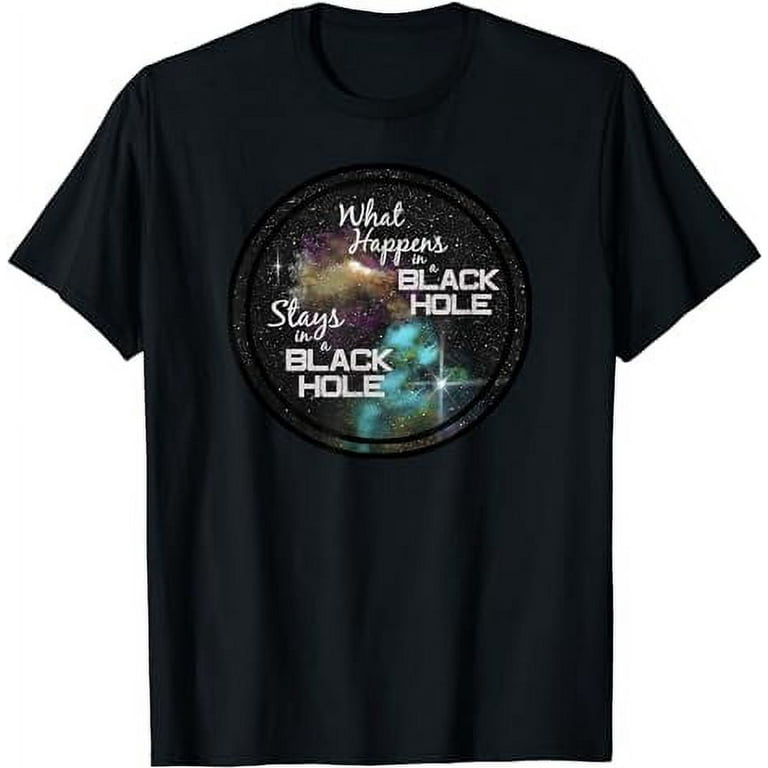 What Happens In A Black Hole T-Shirt | Funny Space Shirt What Happens In A Black Hole T-Shirt | Funny Space Shirt