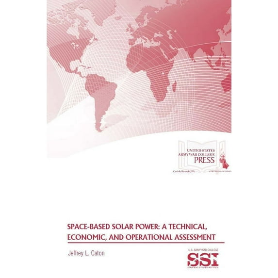 Space-Based Solar Power: A Technical, Economic, and Operational Assessment (Paperback)