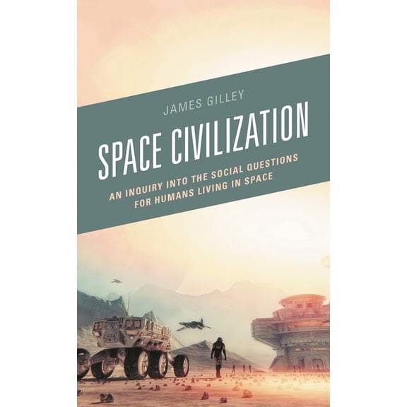 Space Civilization: An Inquiry Into the Social Questions for Humans Living in Space, (Hardcover)