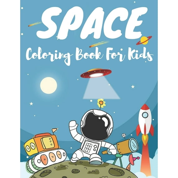 Space Coloring Book For Kids: Fantastic Space Coloring with Planets, Rockets, Satellite, Meteors, Alien and UFO, Ships a, (Paperback)
