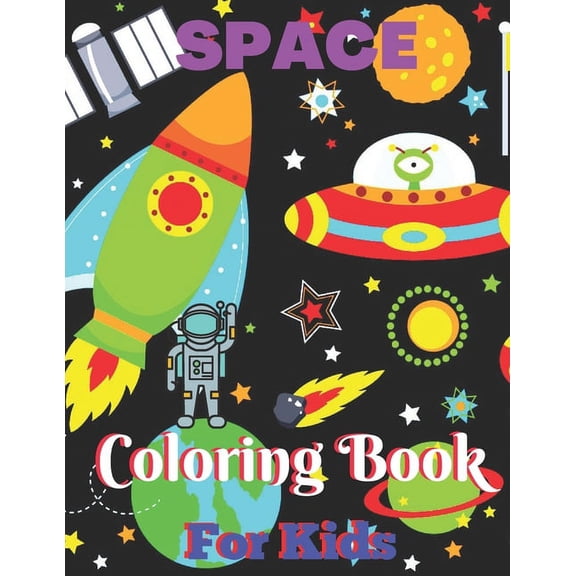Space Coloring Book For Kids: Space Coloring Book for Kids ( Coloring with Space, Rocket, Satellite, Spaceships, Astronaut, Planets, Alien and UFO ) (Paperback)
