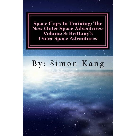 Space Cops in Training: The New Outer Sp Space Cops In Training: The New Outer Space Adventures: Volume 3: Brittany's Outer Space Adventures: This year, Brittany, Book 3, (Paperback)