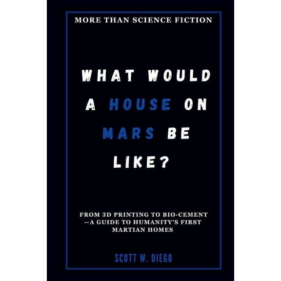 All about Space Education What Would a House on Mars Be Like? More Than Science Fiction: From 3D Printing to Bio-Cement-A Guide to Humanity's Firs, (Paperback)