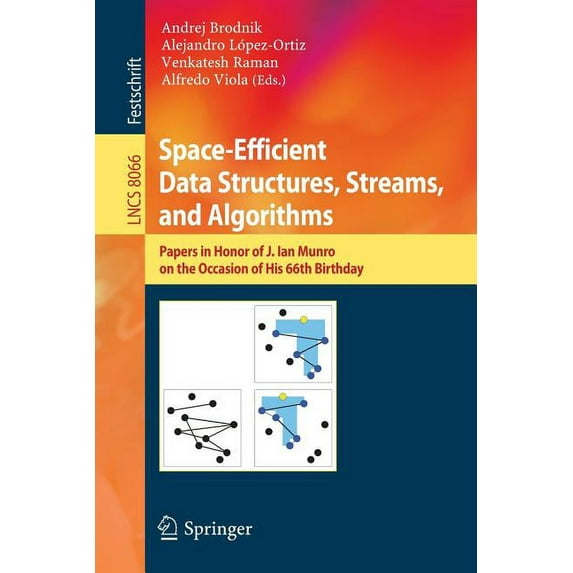 Space-Efficient Data Structures, Streams, and Algorithms: Papers in Honor of J. Ian Munro, on the Occasion of His 66th B, (Paperback)