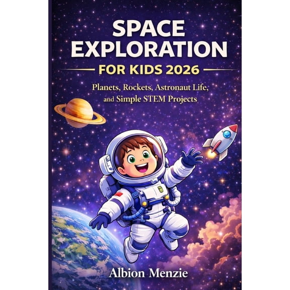 Space Exploration for Kids 2026: Planets, Rockets, Astronaut Life, and Simple STEM Projects, (Paperback)