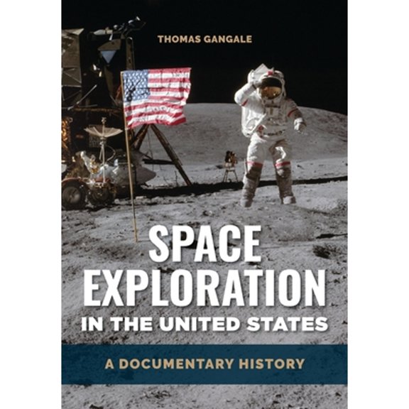 Pre-Owned Space Exploration in the United States: A Documentary History /]c[edited By] Thomas Gangale (Hardcover) 1440871647 9781440871641