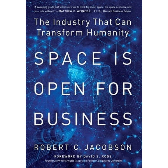 Space Is Open For Business: The Industry That Can Transform Humanity -- Robert C. Jacobson