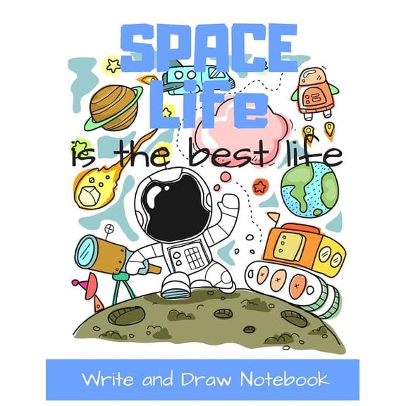 Space Life Is the Best Life Write and Draw Notebook : Cartoon Character Style Storybook Writing Activity Book for Kids a Place for Boys and Girls to Tell Their Story (Paperback)