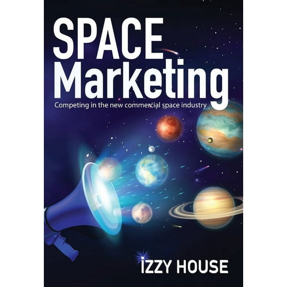 Space Marketing: Competing in the new commercial space industry, (Hardcover)